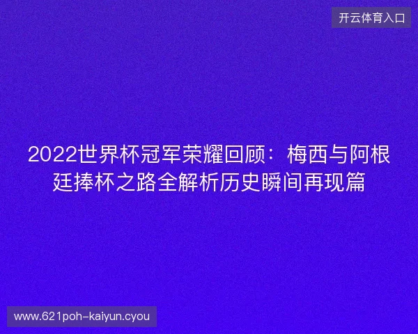 2022世界杯冠军荣耀回顾：梅西与阿根廷捧杯之路全解析历史瞬间再现篇