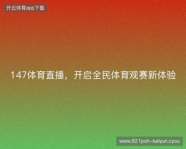 147体育直播，开启全民体育观赛新体验